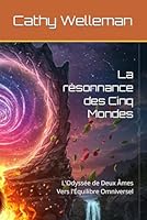 La résonnance des Cinq Mondes: L'Odyssée de Deux Âmes Vers l'Équilibre Omniversel (French Edition) B0F5M362ND Book Cover