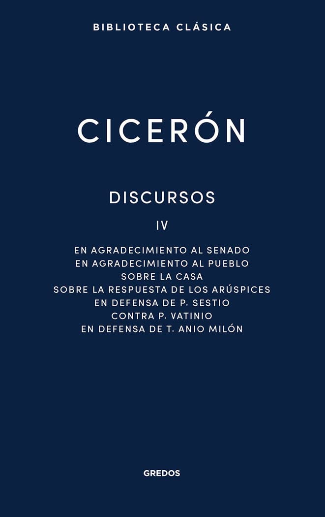 Discursos Vol. IV: En agradecimiento al Senado. En agradecimiento al pueblo. Sobre la casa. Sobre la respuesta de los Arúspices. En defensa de P. ... Anio Milón: 040 (Biblioteca Clásica Gredos)