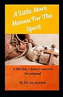 A Little More Manna For The Spirit: A 365 Day Christ Centered Devotional 1076746349 Book Cover