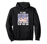 Anime Kawaii C'est juste un anime, ce n'est pas censé être si triste Sweat à Capuche