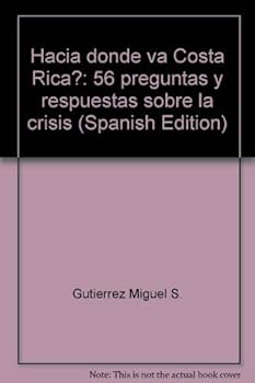 Hacia do´nde va Costa Rica?: 56 preguntas y respuestas sobre la crisis (Spanish Edition)
