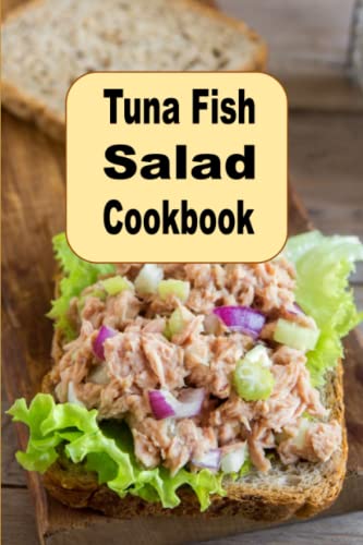 Tuna Fish Salad Cookbook: Delicious Savory Crunchy Tangy or Sweet