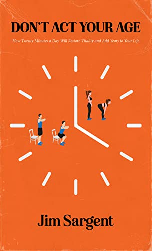Don't Act Your Age: How Twenty Minutes a Day Will Restore Vitality and Add Years to Your Life