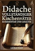 Didache: Vollständiger Kirchenväter Kommentar und Analyse: Patristische Auslegung des frühchristlichen Lehrbuchs B0G2SVJ2S5 Book Cover