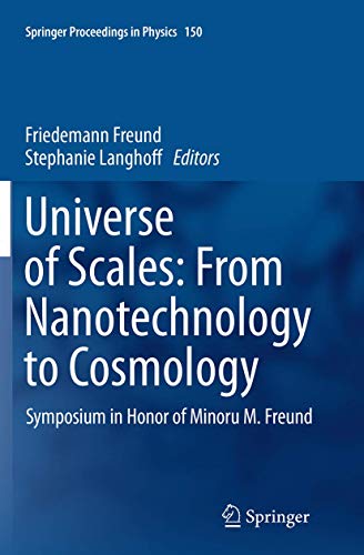 Universe of Scales: From Nanotechnology to Cosmology: Symposium in Honor of Minoru M. Freund (Springer Proceedings in Physics, 150)