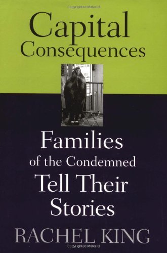 Capital Consequences: Families of the Condemned Tell Their Stories