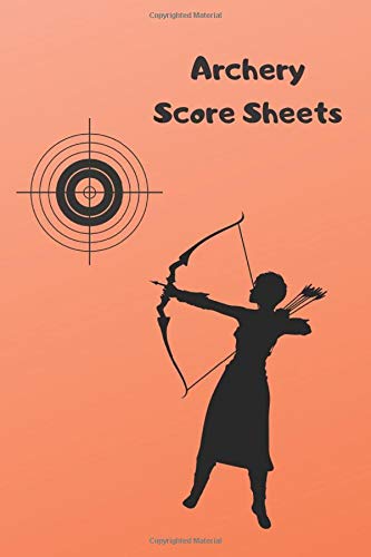 Archery Score Sheets: Archery Score Sheets: Score Cards for Archery Tournaments, Competitions, Recording Rounds and Making Notes - Perfect Archery For Beginners Score Sheet Logbook