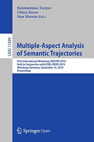 Multiple-Aspect Analysis of Semantic Trajectories: First International Workshop, MASTER 2019, Held in Conjunction with ECML-PKDD 2019, Würzburg, ... (Lecture Notes in Computer Science, 11889)