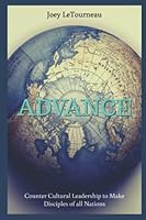 Advance: Counter Cultural Leadership to Make Disciples of All Nations 0996269045 Book Cover