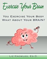 Exercise Your Brain!: You Exercise Your Body - What About Your Brain? B0D8Y7N4X3 Book Cover
