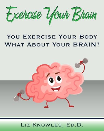 Exercise Your Brain!: You Exercise Your Body - What About Your Brain?