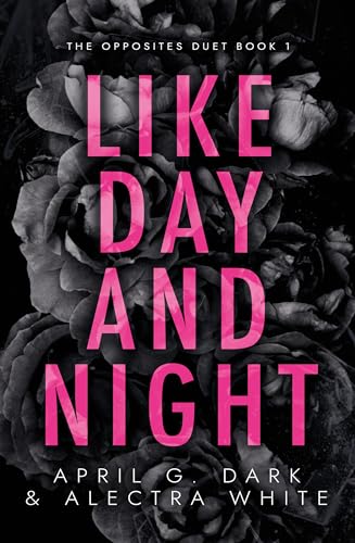 Like Day and Night: Dark & Angsty New Adult Romance with a Broken Hero (The Opposites Duet Book 1)