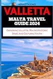VALLETTA MALTA TRAVEL GUIDE: Exploring Valletta: Malta's Historic Jewel and Cultural Haven (TRAVEL BOOKS)