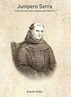 Junipero Serra, A Saint for Queretaro, Majorca and California 6070092619 Book Cover