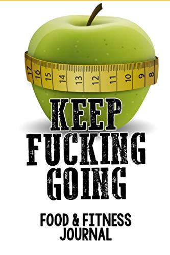 Keep Fucking Going: Food & Fitness Journal Set Goals, Track Progress and Achieve Result