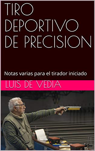 TIRO DEPORTIVO DE PRECISION: Notas varias para el tirador iniciado (Spanish Edition)