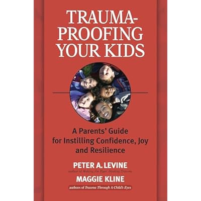 Trauma-proofing Your Kids: A Parents' Guide for Instilling Joy, Confidence, and Resilience