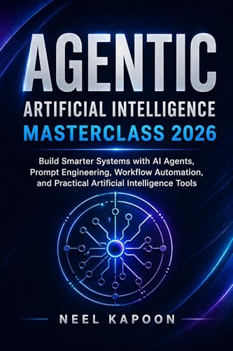 Agentic Artificial Intelligence Masterclass 2026: Build Smarter Systems with AI Agents, Prompt Engineering, Workflow Automation, and Practical Artificial Intelligence Tools