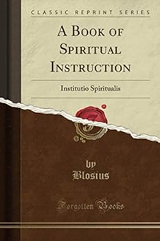 A Book of Spiritual Instruction: Institutio Spiritualis (Classic Reprint)