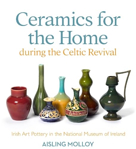 Ceramics for the Home during the Celtic Revival: Irish Art Pottery in the National Museum of Ireland