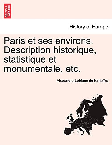 Paris et ses environs. Description historique, statistique et monumentale, etc. (French Edition)