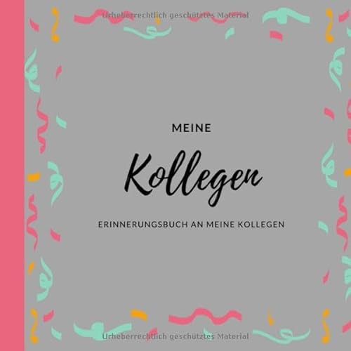 Meine Kollegen Ein Erinnerungsbuch an meine Kollegen: Abschiedsgeschenk für Kollegen zum Abschied Jobwechsel Rente Elternzeit I Erinnerungsbuch an Kollegen und die Arbeit
