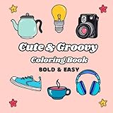 cute & groovy coloring book: bold and easy for kids and adults, simple and big designs for relaxation featuring lovely things