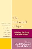 The Embodied Subject: Minding the Body in Psychoanalysis (Psychological Issues Book 68)