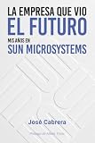 La empresa que vio el futuro: Mis años en Sun Microsystems