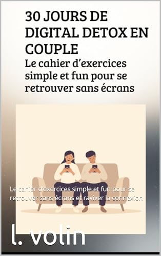 30 Jours de Digital Detox en Couple: Le cahier d’exercices simple et fun pour se retrouver sans écrans et raviver la connexion (French Edition)