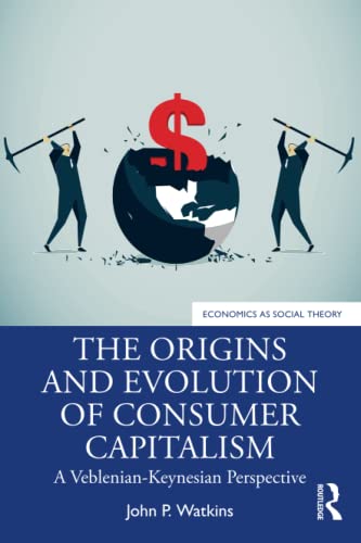 The Origins And Evolution Of Consumer Capitalism (Economics As Social Theory) #TOP14