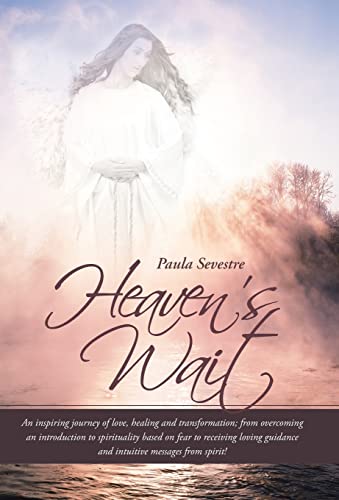 Heaven's Wait: An Inspiring Journey of Love, Healing and Transformation; From Overcoming an Introduction to Spirituality Based on Fea