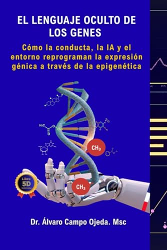 EL LENGUAJE OCULTO DE LOS GENES: Cómo la conducta, la IA y el entorno reprograman la expresión génica a través de la epigenética (Spanish Edition)