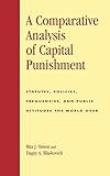 A Comparative Analysis of Capital Punishment: Statutes, Policies, Frequencies, and Public Attitudes the World Over (Global Perspectives on Social Issues)