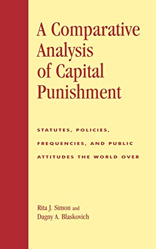 A Comparative Analysis of Capital Punishment: Statutes, Policies, Frequencies, and Public Attitudes the World Over (Global Perspectives on Social Issues)