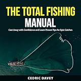 The Total Fishing Manual: Cast Away with Confidence and Learn Proven Tips for Epic Catches