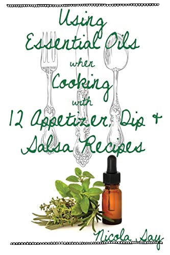 Using Essential Oils when Cooking with 12 Appetizer, Dip & Salsa Recipes