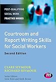 Courtroom and Report Writing Skills for Social Workers (Post-Qualifying Social Work Practice Guides)