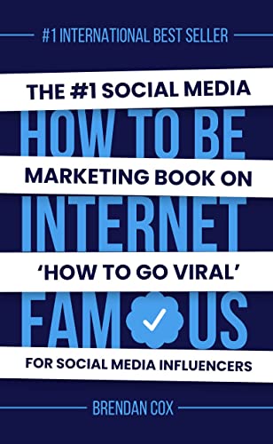 How To Be Internet Famous: The #1 Social Media Marketing Book On 'How To Go Viral' and Build a Powerful Personal Brand For Social Media Influencers