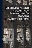 Die Philosophie des Heraklit von Ephesus und die Moderne Heraklitforschung - Georg Theodor Schäfer 