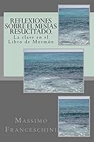 Reflexiones Sobre El Mes�as Resucitado.: La Clave En El Libro de Morm�n 1519173644 Book Cover