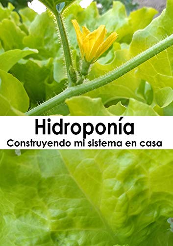 Hidroponía: Construyendo mi sistema en casa (Spanish Edition)