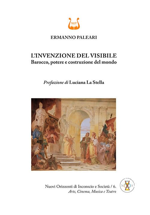 L'invenzione del visibile. Barocco, potere e costruzione del mondo. Ediz. illustrata