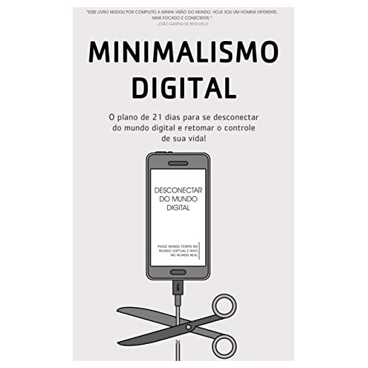 MINIMALISMO DIGITAL: Desconectar, Como Gastar Menos Tempo No Mundo Digital E Mais Tempo No Mundo Real Para Recuperar O Controle De Sua Vida