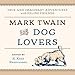 Mark Twain for Dog Lovers: True and Imaginary Adventures with Man's Best Friend