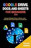 GOOGLE DRIVE, DOCS, AND SHEETS FOR BEGINNERS 2021: Using Google Drive, Docs, and Sheets and...
