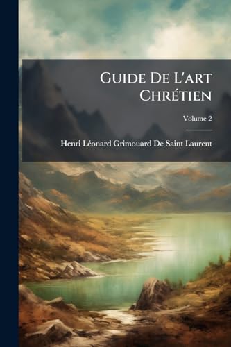 Guide De L'art Chrétien: Études D'esthétique Et D'iconographie; Volume 2 (French Edition)