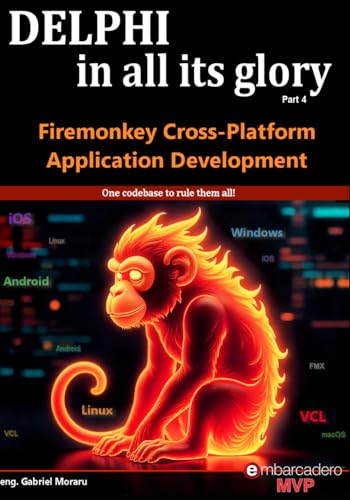 Delphi in all its glory: FireMonkey Cross-Platform Application Programming for Android, iOS, macOS, Windows...