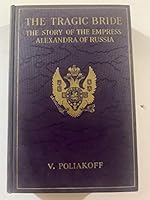 The Tragic Bride: The Story of the Empress Alexandra of Russia B0008584H8 Book Cover