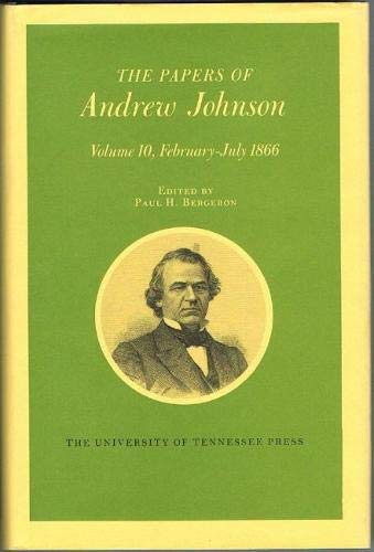 Papers a Johnson Vol 10: Andrew Johnson: 010 (Papers of Andrew Johnson): Volume 10 February-July 1866 (Utp Papers Andrew Johnson)